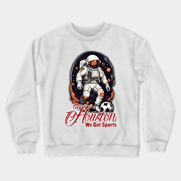 Houston we got sports - Soccer Crewneck Sweatshirt by Rebirth Designs